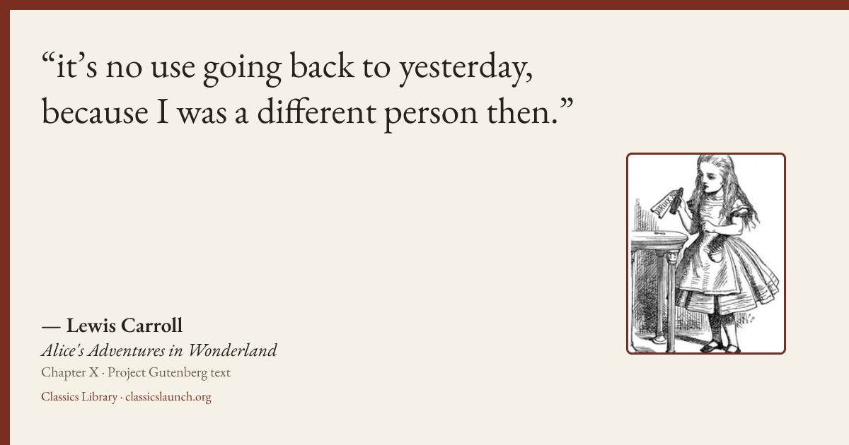 Quote card: it’s no use going back to yesterday, because I was a different person then.