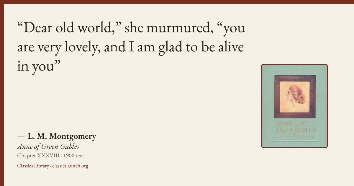 Quote card: Dear old world,” she murmured, “you are very lovely, and I am glad to be alive i