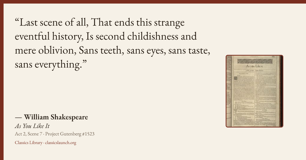 Quote card: Last scene of all, That ends this strange eventful history, Is second childishne