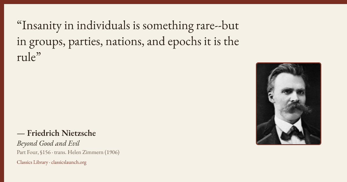 Quote card: Insanity in individuals is something rare--but in groups, parties, nations, and