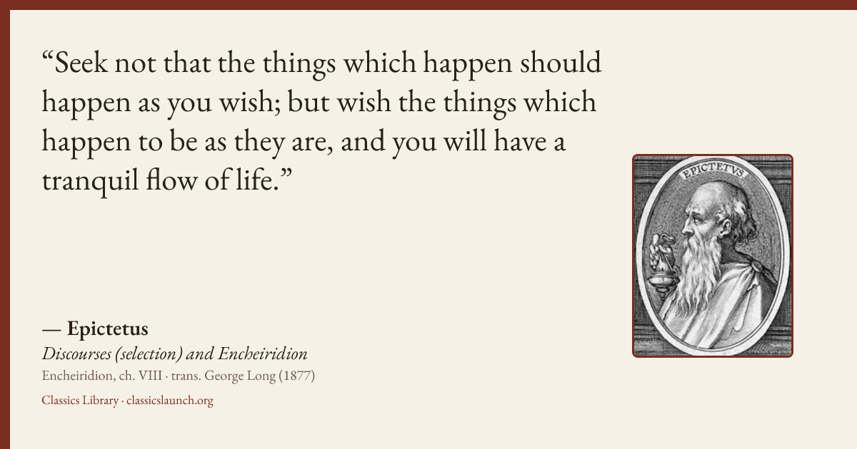 Quote card: Seek not that the things which happen should happen as you wish; but wish the th