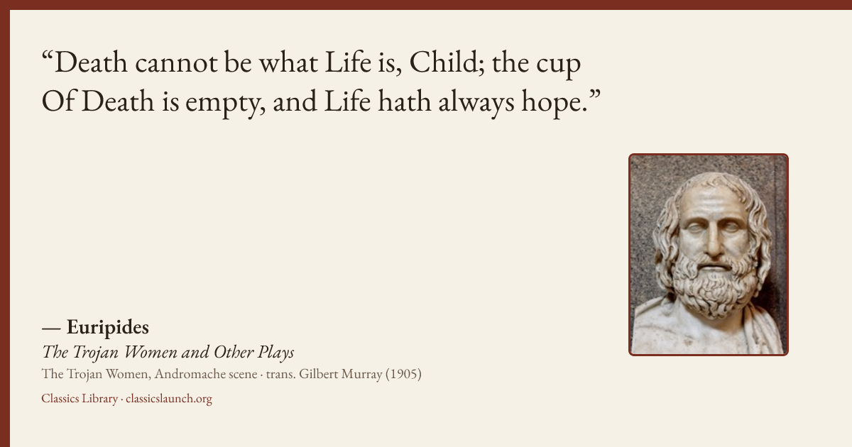 Quote card: Death cannot be what Life is, Child; the cup Of Death is empty, and Life hath al