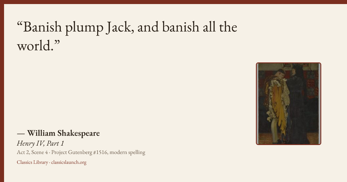 Quote card: Banish plump Jack, and banish all the world.