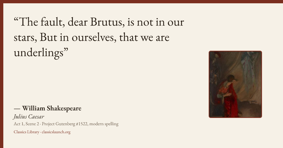 Quote card: The fault, dear Brutus, is not in our stars, But in ourselves, that we are under