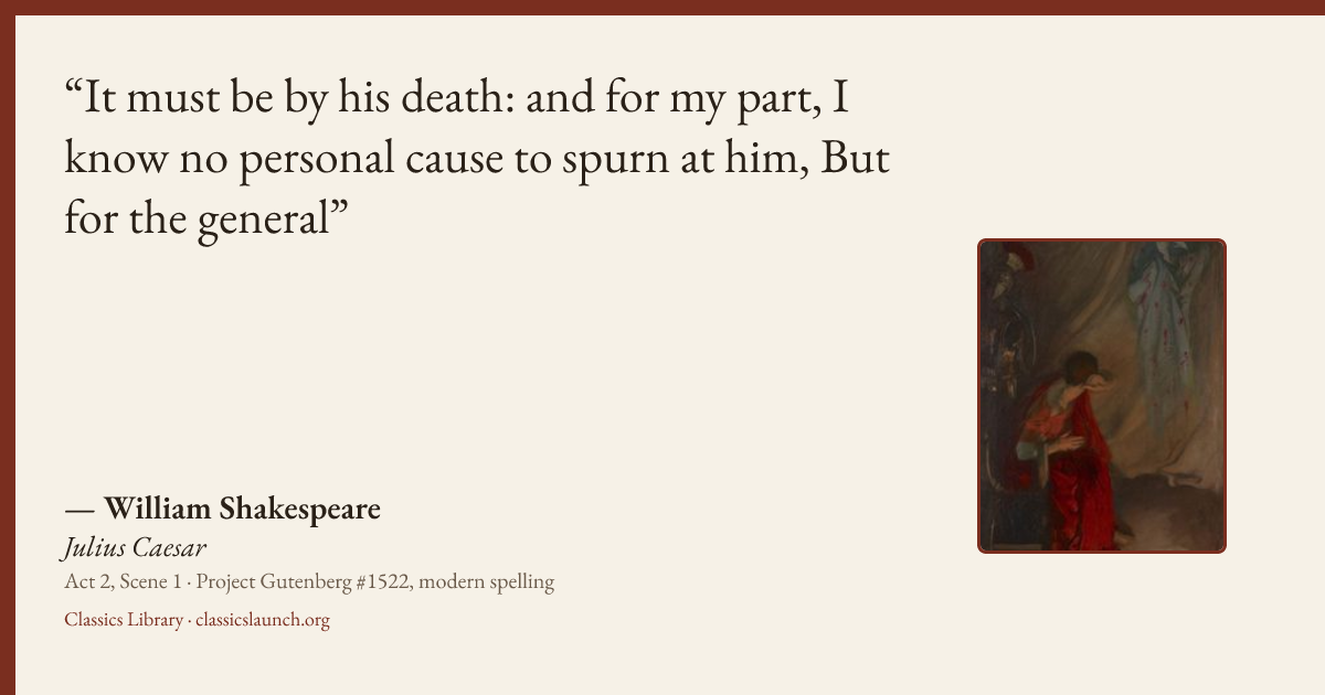 Quote card: It must be by his death: and for my part, I know no personal cause to spurn at h