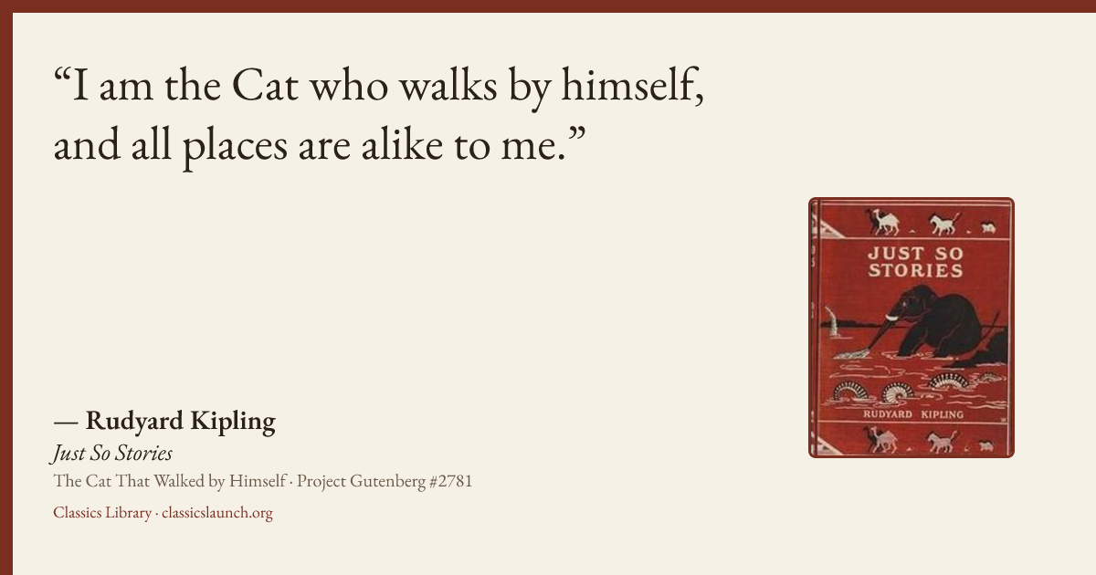 Quote card: I am the Cat who walks by himself, and all places are alike to me.