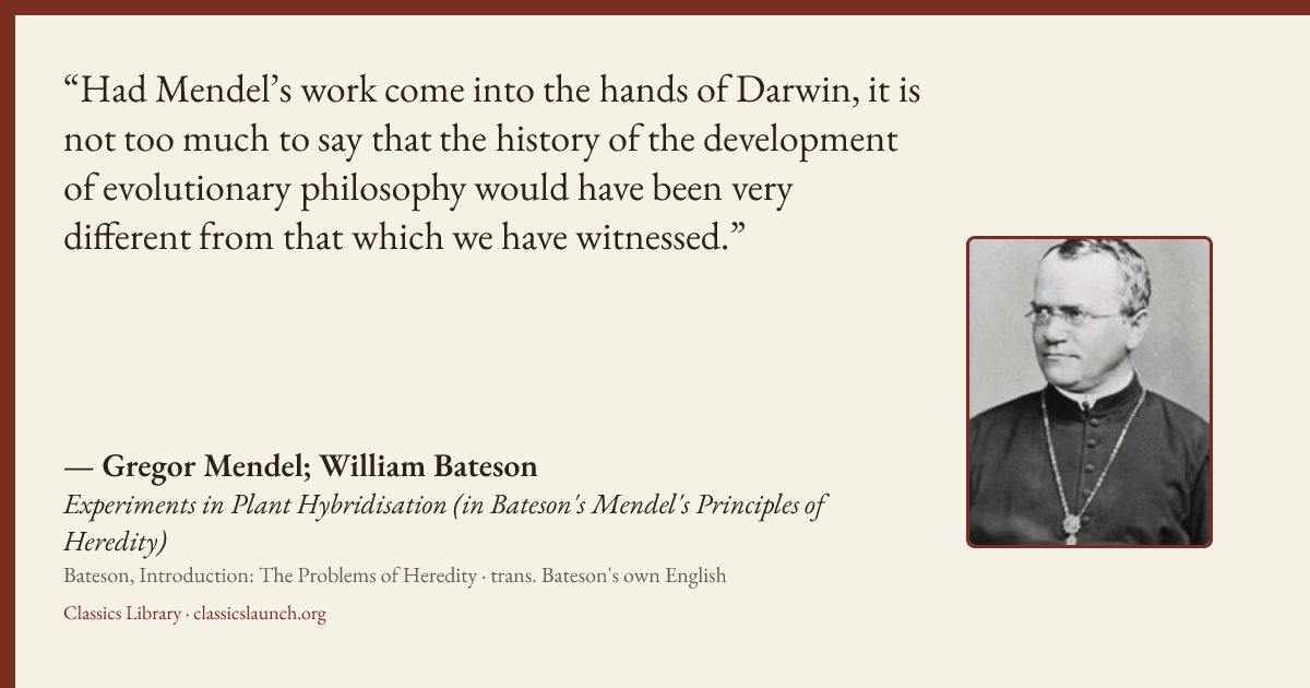 Quote card: Had Mendel’s work come into the hands of Darwin, it is not too much to say that