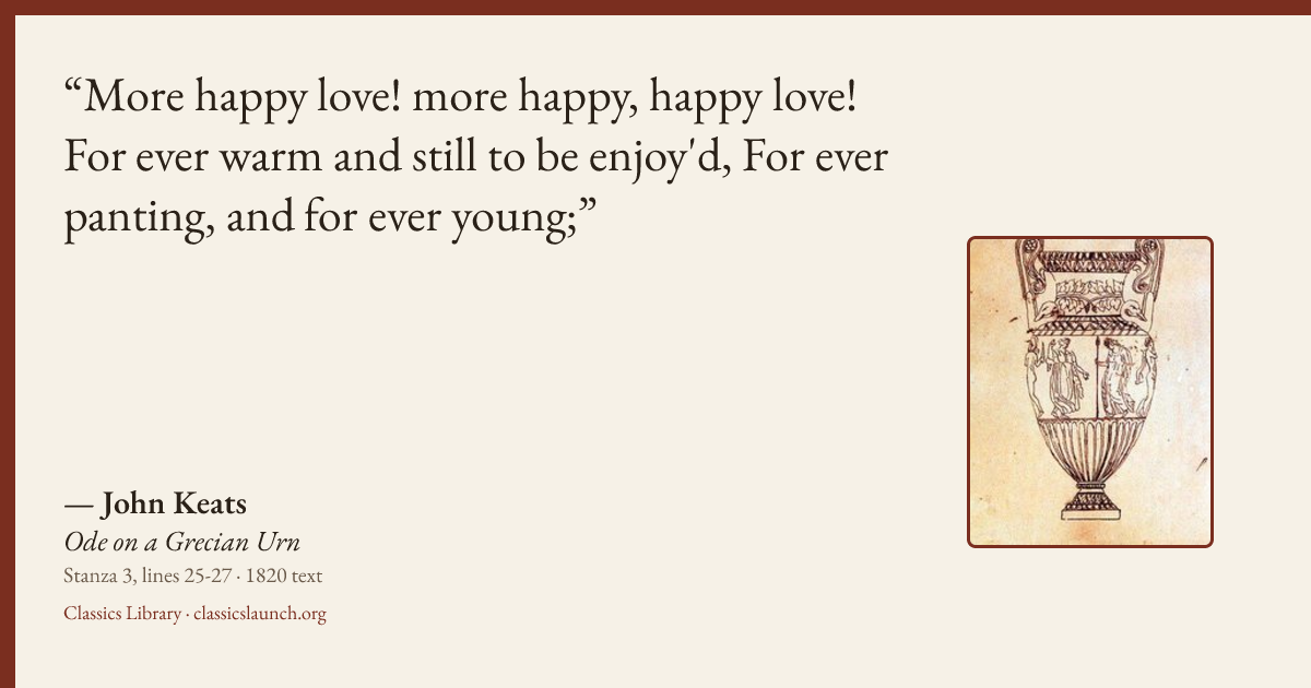 Quote card: More happy love! more happy, happy love! For ever warm and still to be enjoy'd,