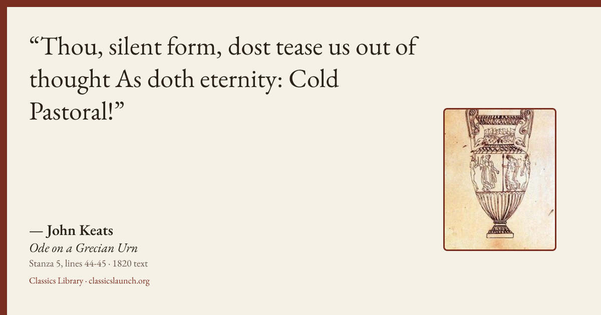 Quote card: Thou, silent form, dost tease us out of thought As doth eternity: Cold Pastoral!