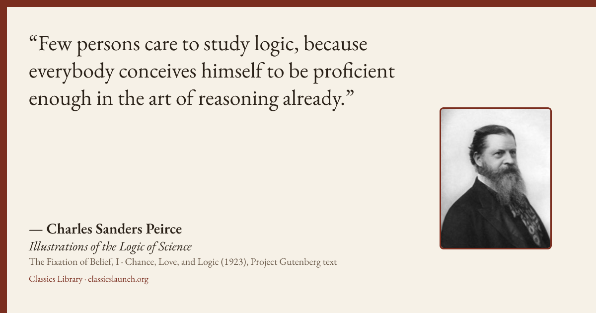 Quote card: Few persons care to study logic, because everybody conceives himself to be profi