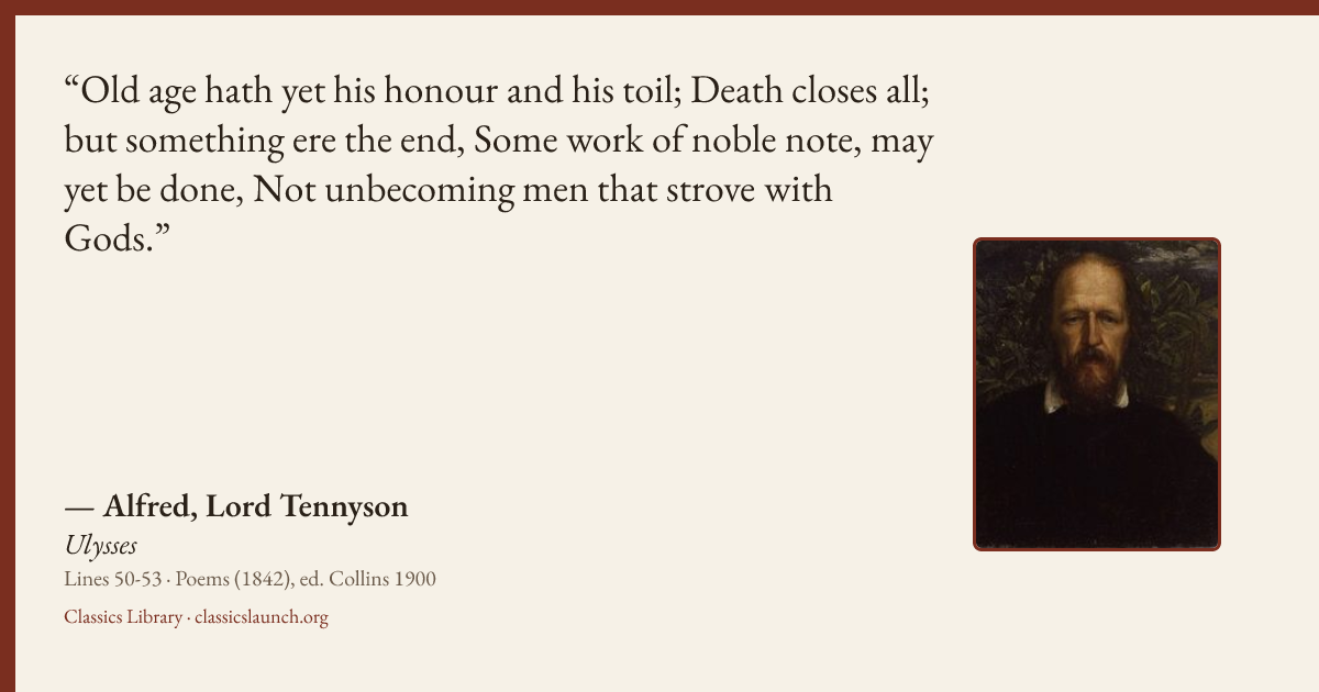 Quote card: Old age hath yet his honour and his toil; Death closes all; but something ere th