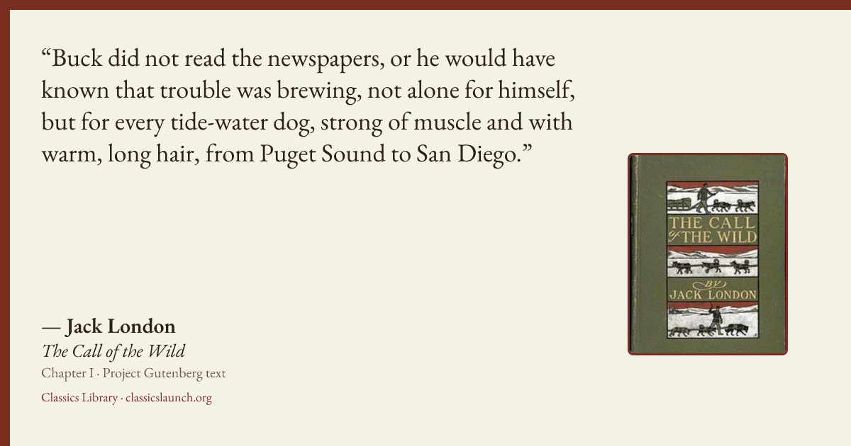 Quote card: Buck did not read the newspapers, or he would have known that trouble was brewin