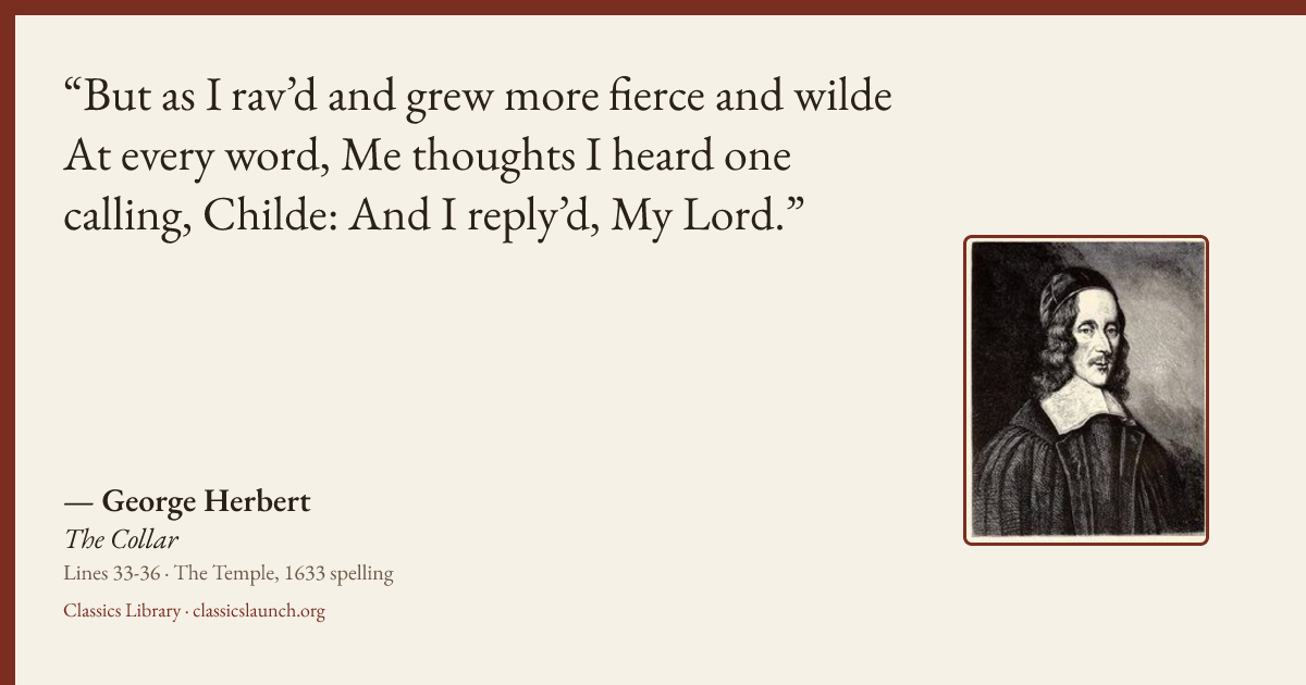 Quote card: But as I rav’d and grew more fierce and wilde At every word, Me thoughts I heard