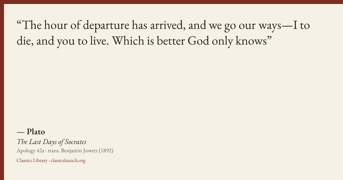 Quote card: The hour of departure has arrived, and we go our ways—I to die, and you to live.