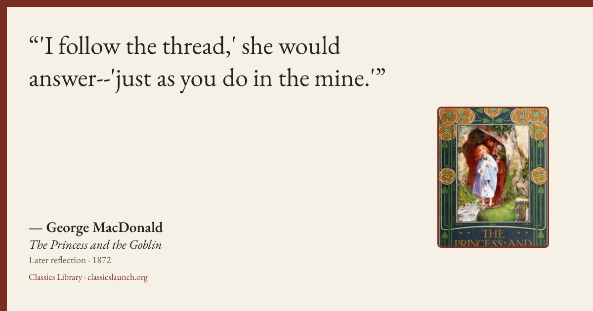 Quote card: 'I follow the thread,' she would answer--'just as you do in the mine.'