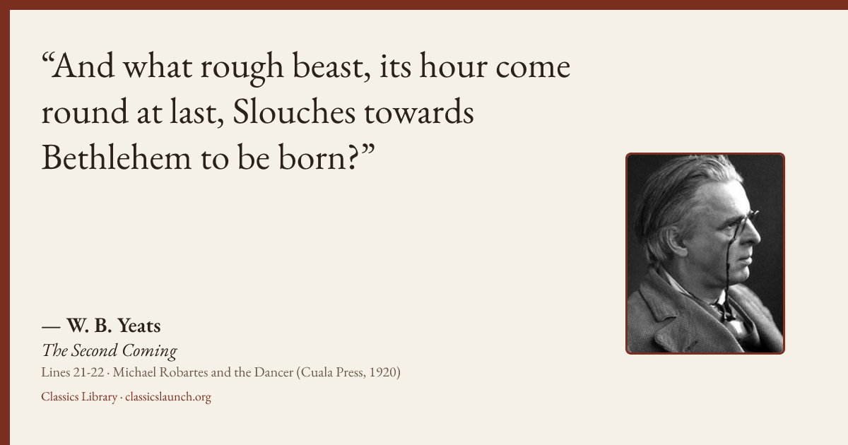 Quote card: And what rough beast, its hour come round at last, Slouches towards Bethlehem to